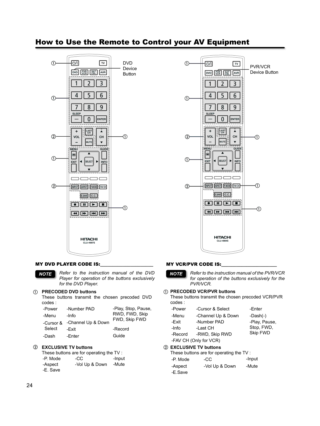 Hitachi L46S603 MY DVD Player Code is Precoded DVD buttons, MY VCR/PVR Code is Precoded VCR/PVR buttons 