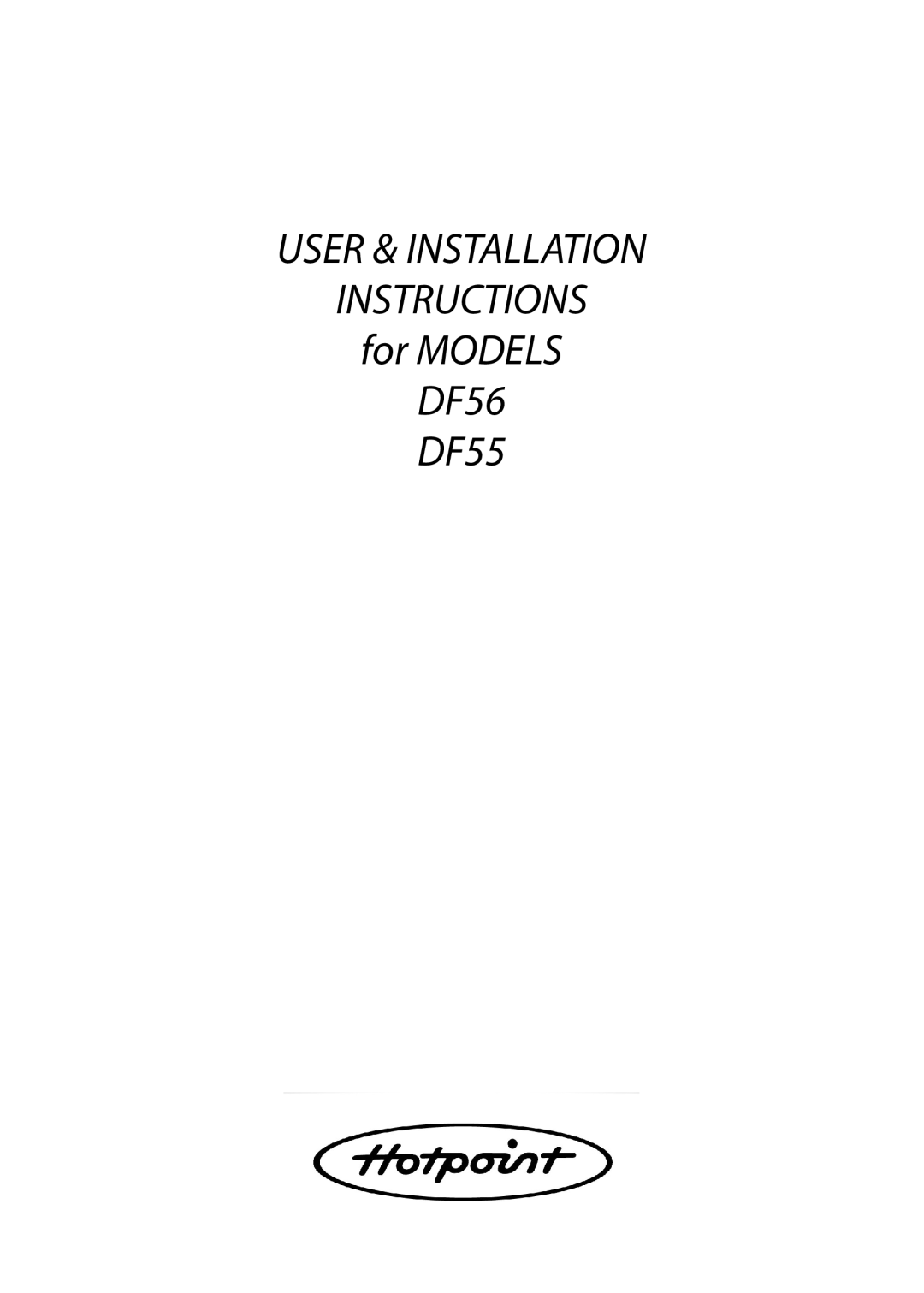 Hotpoint installation instructions USER & INSTALLATION INSTRUCTIONS for MODELS DF56 DF55 