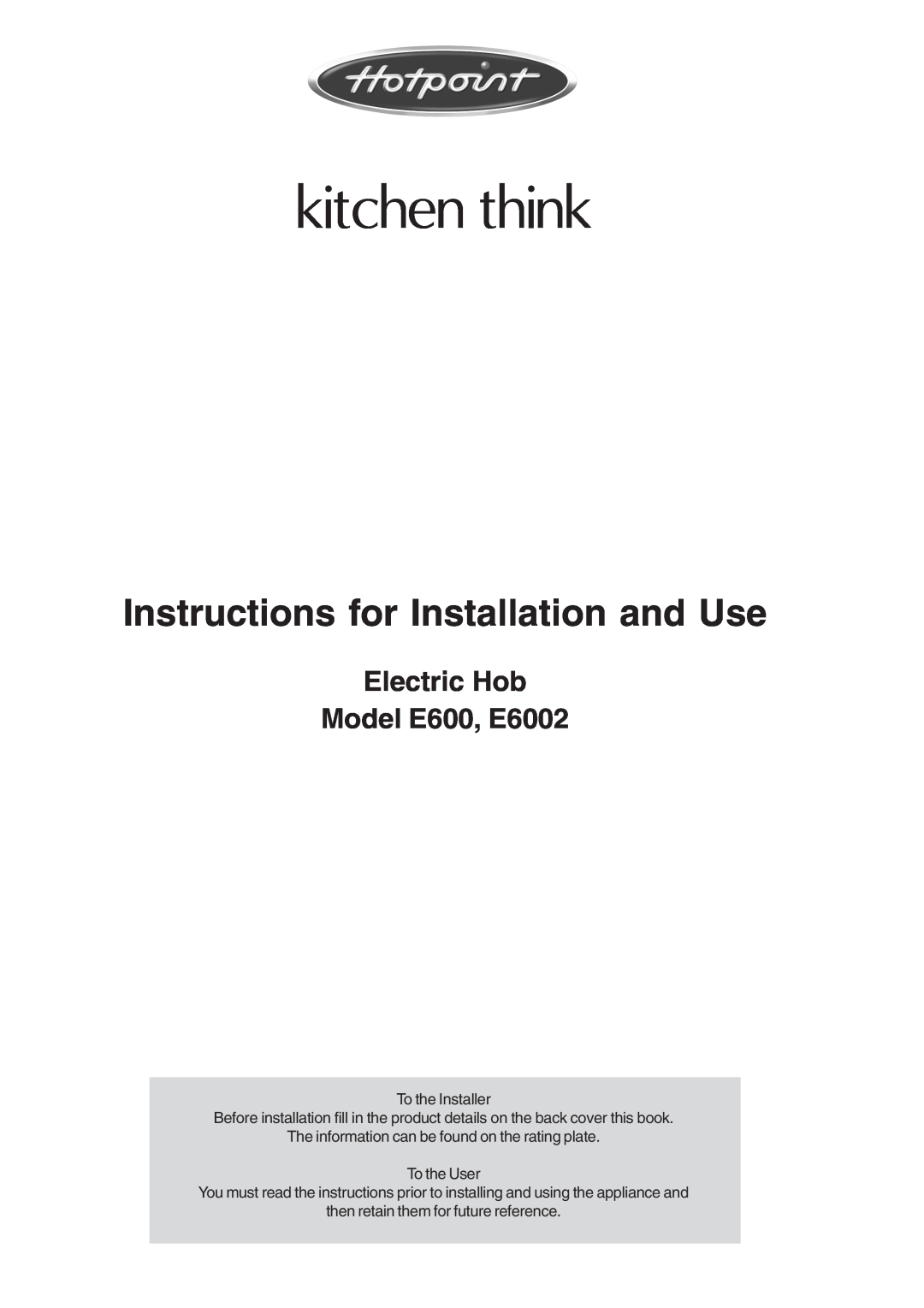 Hotpoint manual Electric Hob Model E600, E6002, kitchen think, Instructions for Installation and Use 