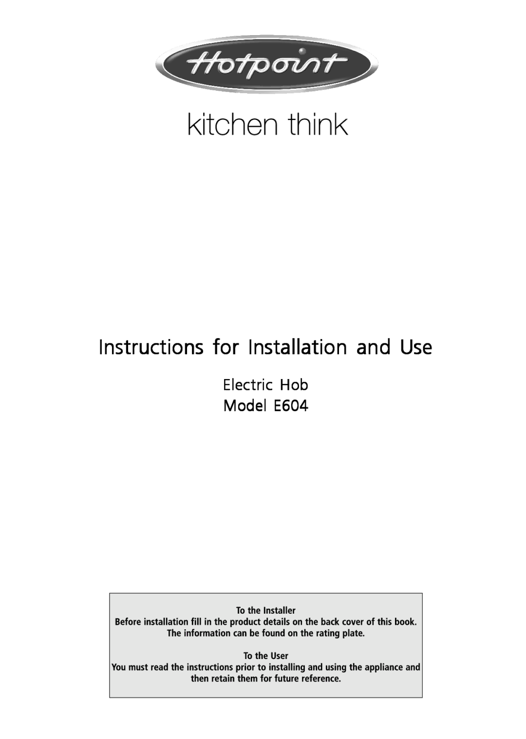 Hotpoint E604 manual Instructions for Installation and Use 