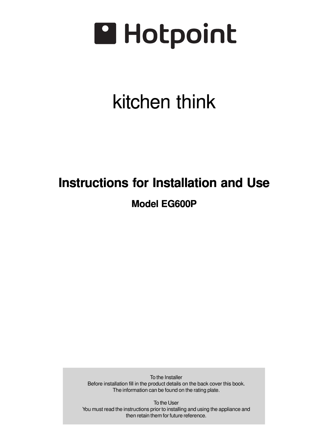 Hotpoint manual Model EG600P, kitchen think, Instructions for Installation and Use 
