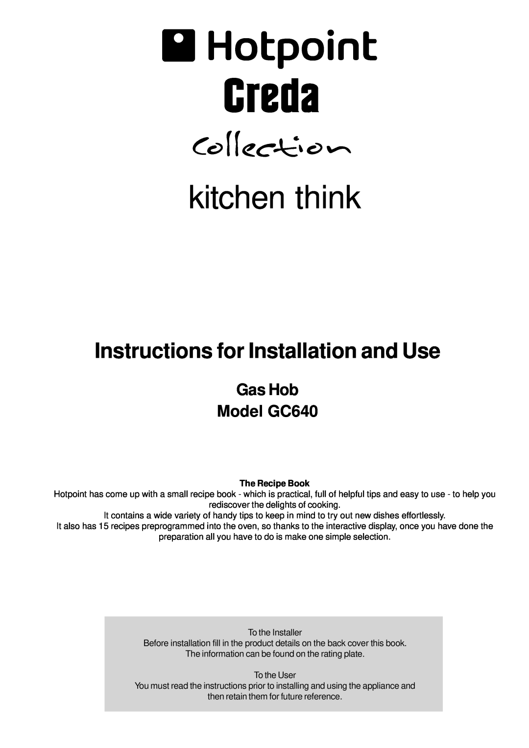 Hotpoint manual Gas Hob Model GC640, kitchen think, Instructions for Installation and Use, The Recipe Book 