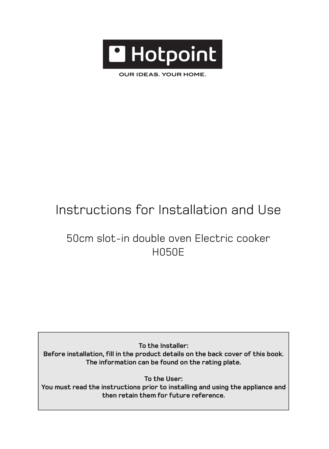 Hotpoint manual Instructions for Installation and Use, 50cm slot-indouble oven Electric cooker H050E, To the Installer 