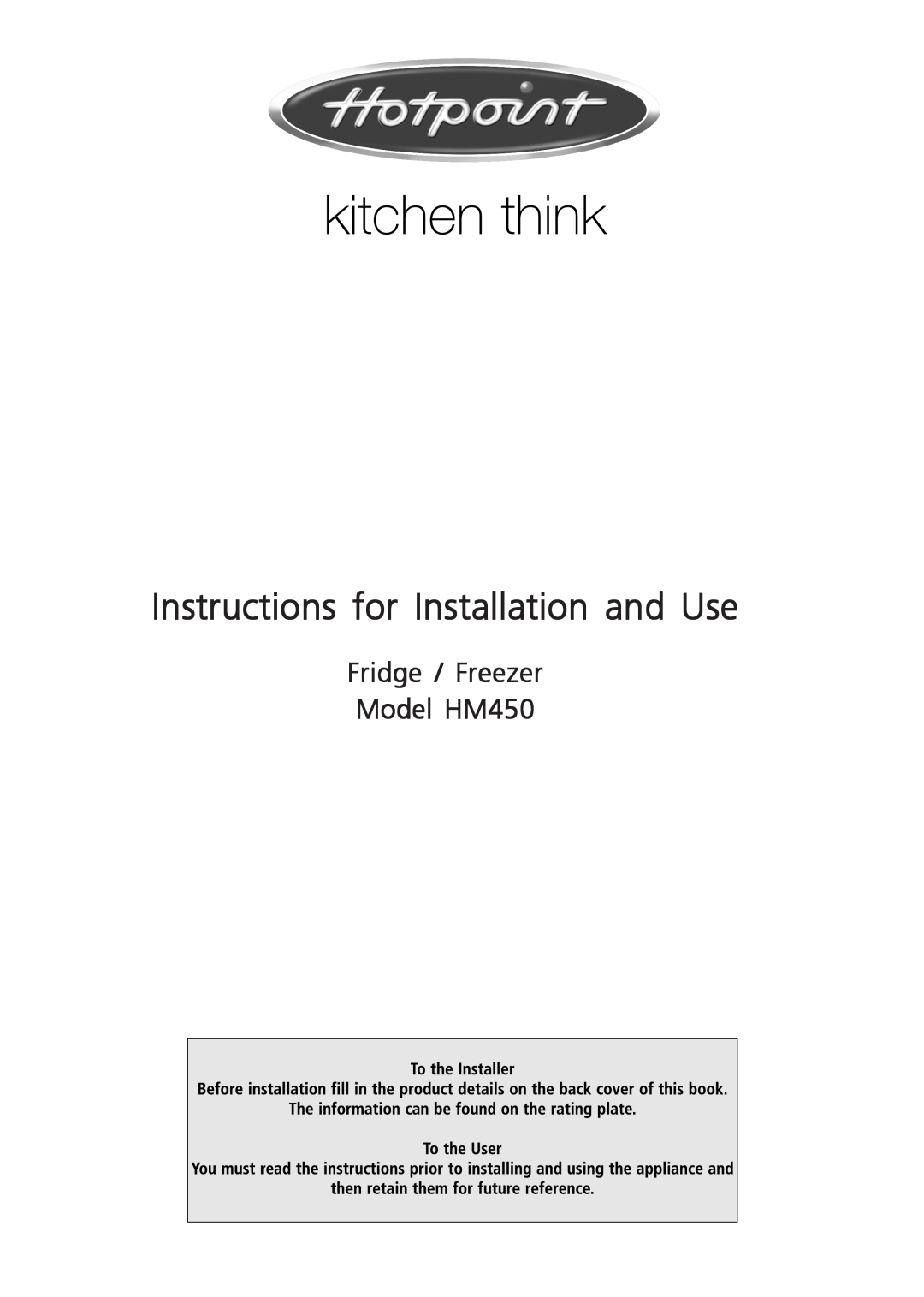 Hotpoint manual Instructions for Installation and Use, Fridge / Freezer Model HM450 