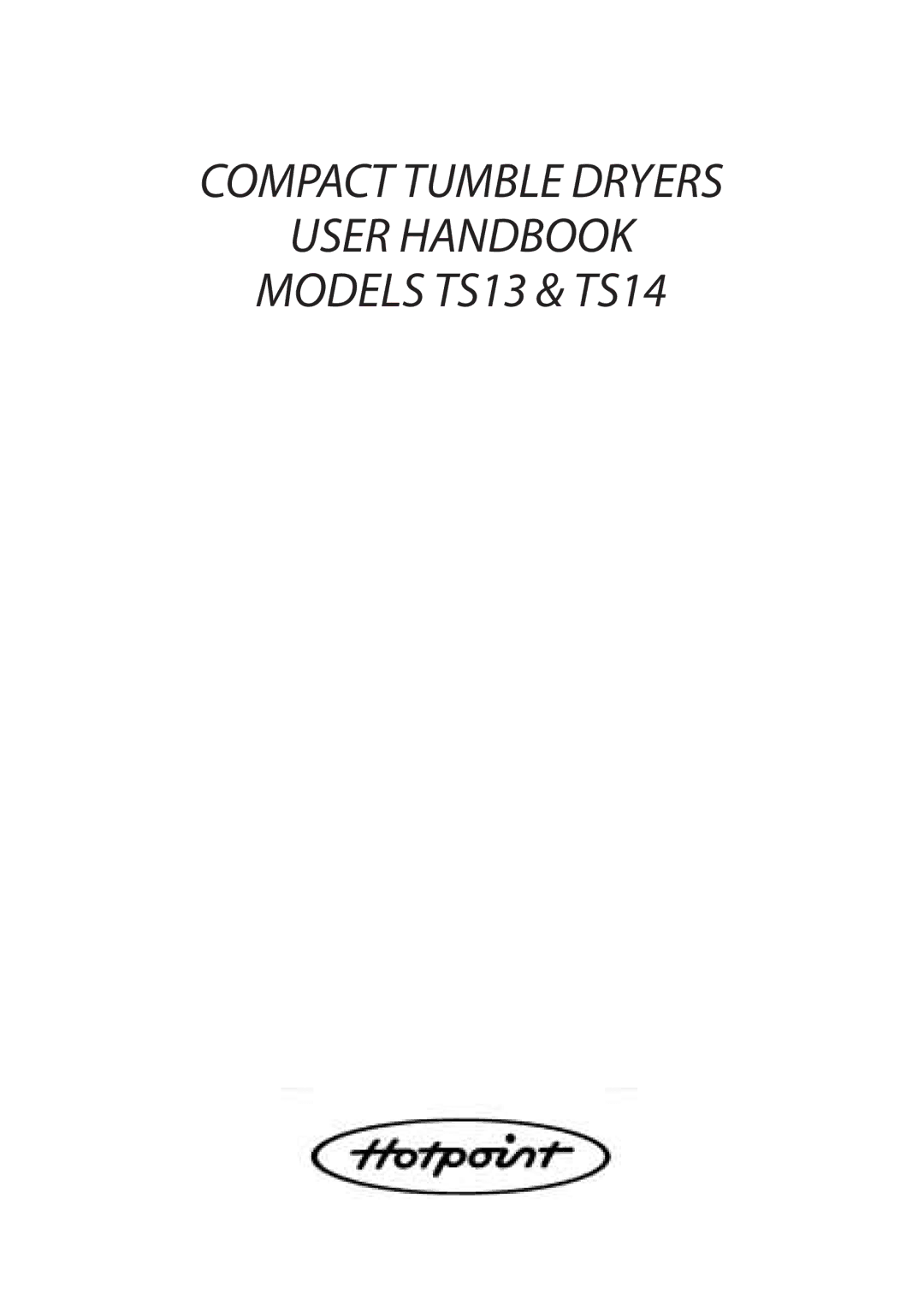 Hotpoint manual Compact Tumble Dryers User Handbook Models TS13 & TS14 