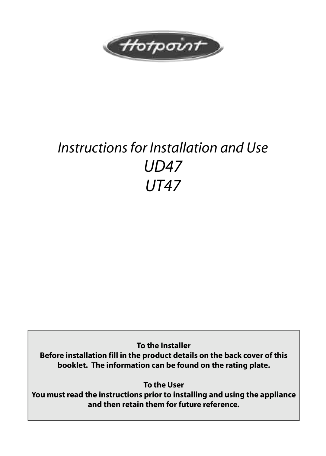Hotpoint manual To the Installer, To the User, and then retain them for future reference, UD47 UT47 