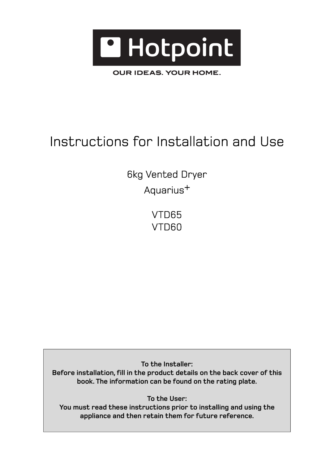 Hotpoint VTD65, VTD60 manual To the Installer, book. The information can be found on the rating plate To the User 