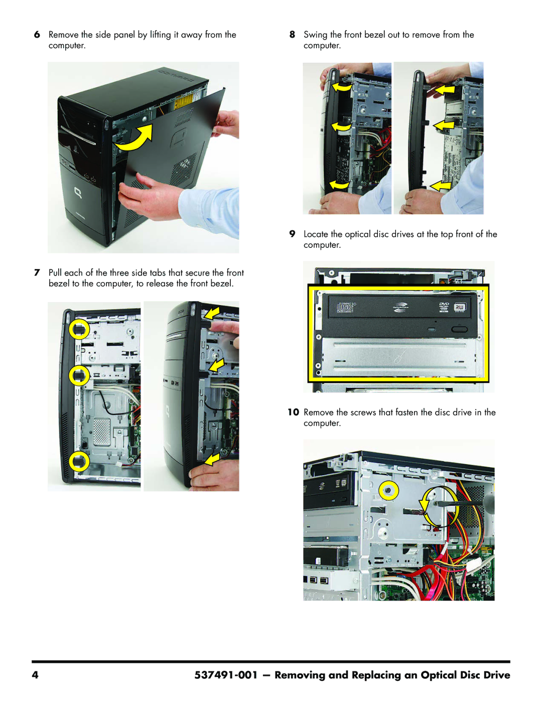 HP CQ5725F, CQ5624P, CQ5619F, CQ5625F, CQ5525F, CQ5621F, CQ5600F Remove the side panel by lifting it away from the computer 