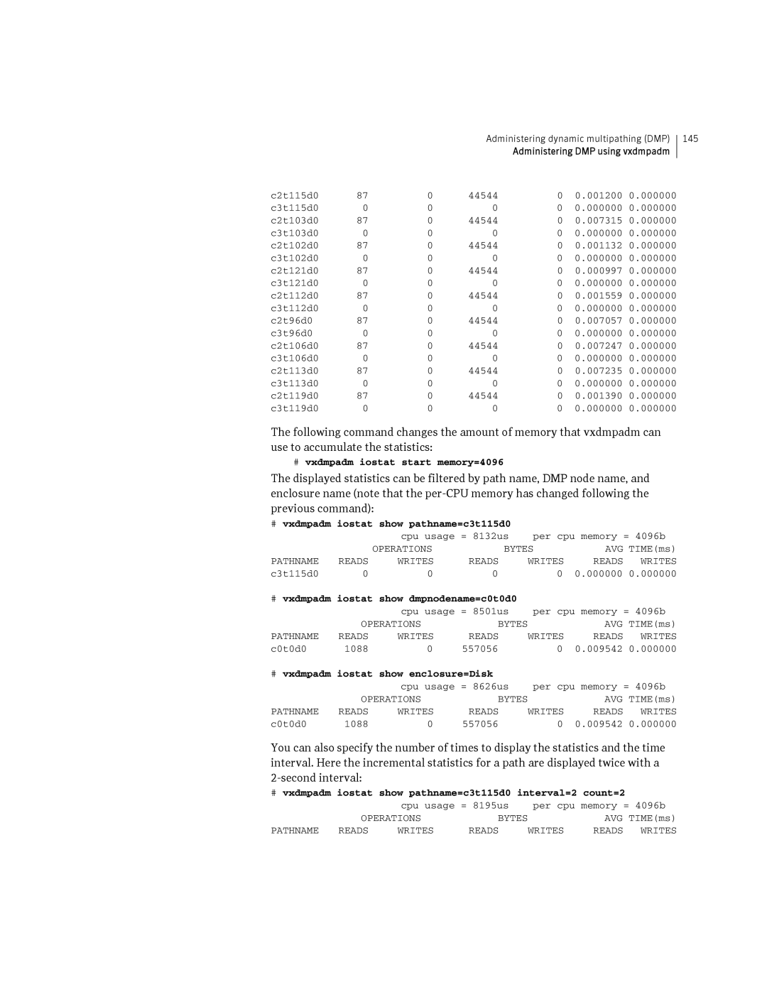 HP Veritas Volume Manager 5.0 -UX 11i v3 # vxdmpadm iostat start memory=4096, # vxdmpadm iostat show pathname=c3t115d0 