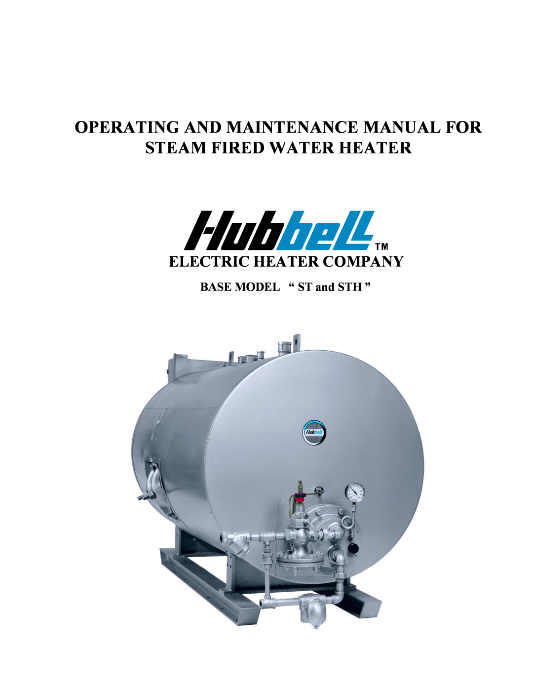 Hubbell manual BASE MODEL “ ST and STH ”, Operating And Maintenance Manual For, Steam Fired Water Heater 