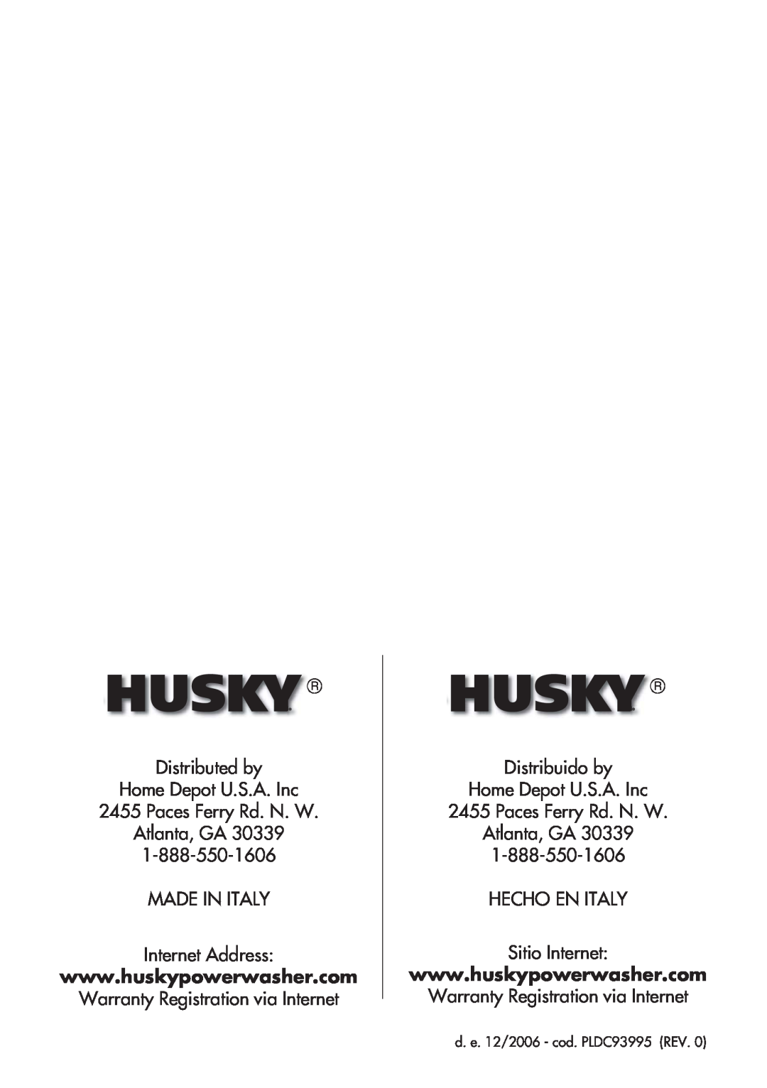 Husky 1800PSI Distributed by Home Depot U.S.A. Inc, Paces Ferry Rd. N. W Atlanta, GA, MADE IN ITALY Internet Address 