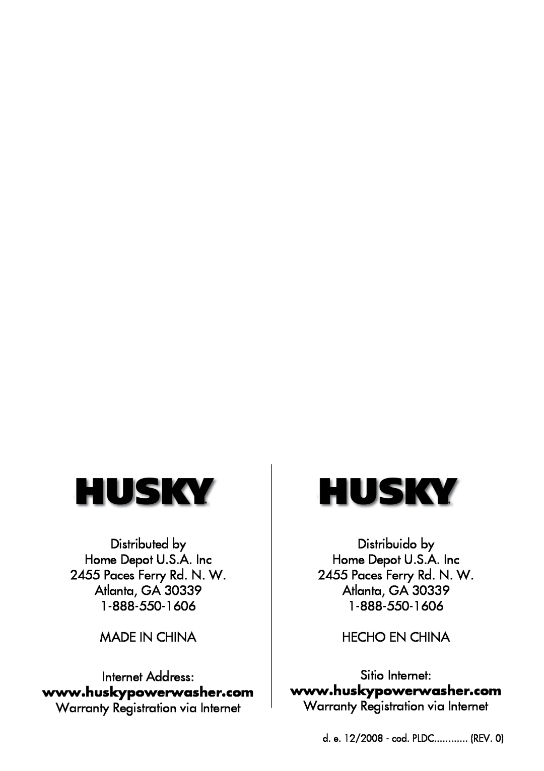 Husky H2000 Distributed by Home Depot U.S.A. Inc 2455 Paces Ferry Rd. N. W, Atlanta, GA, MADE IN CHINA Internet Address 