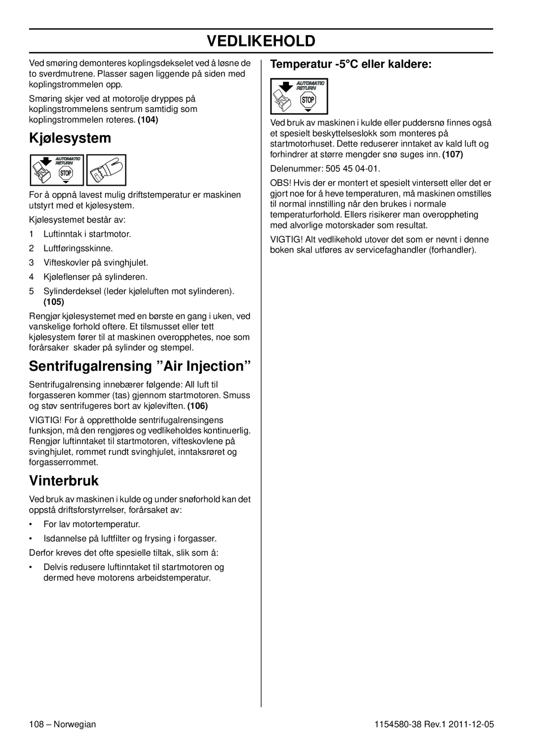 Husqvarna 135E, 140E TRIOBRAKE Kjølesystem, Sentrifugalrensing Air Injection, Temperatur -5C eller kaldere 