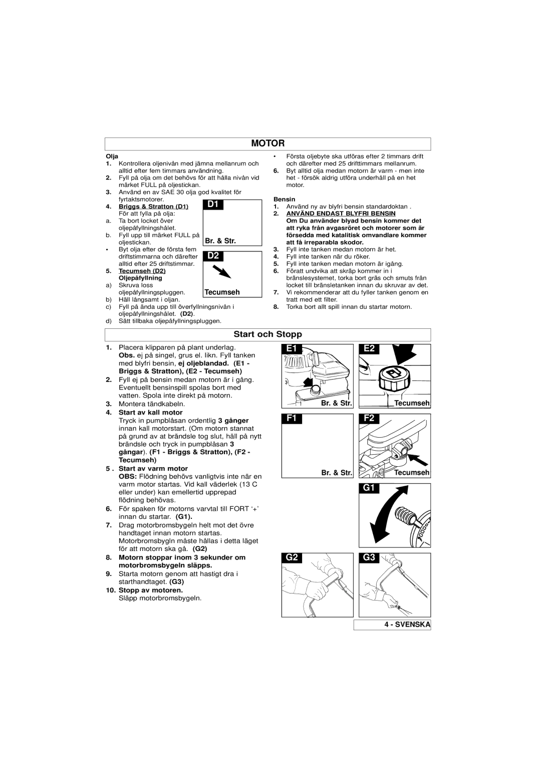 Husqvarna Master 46 Motor, Start av kall motor, Tecumseh Start av varm motor, Stopp av motoren. Släpp motorbromsbygeln 