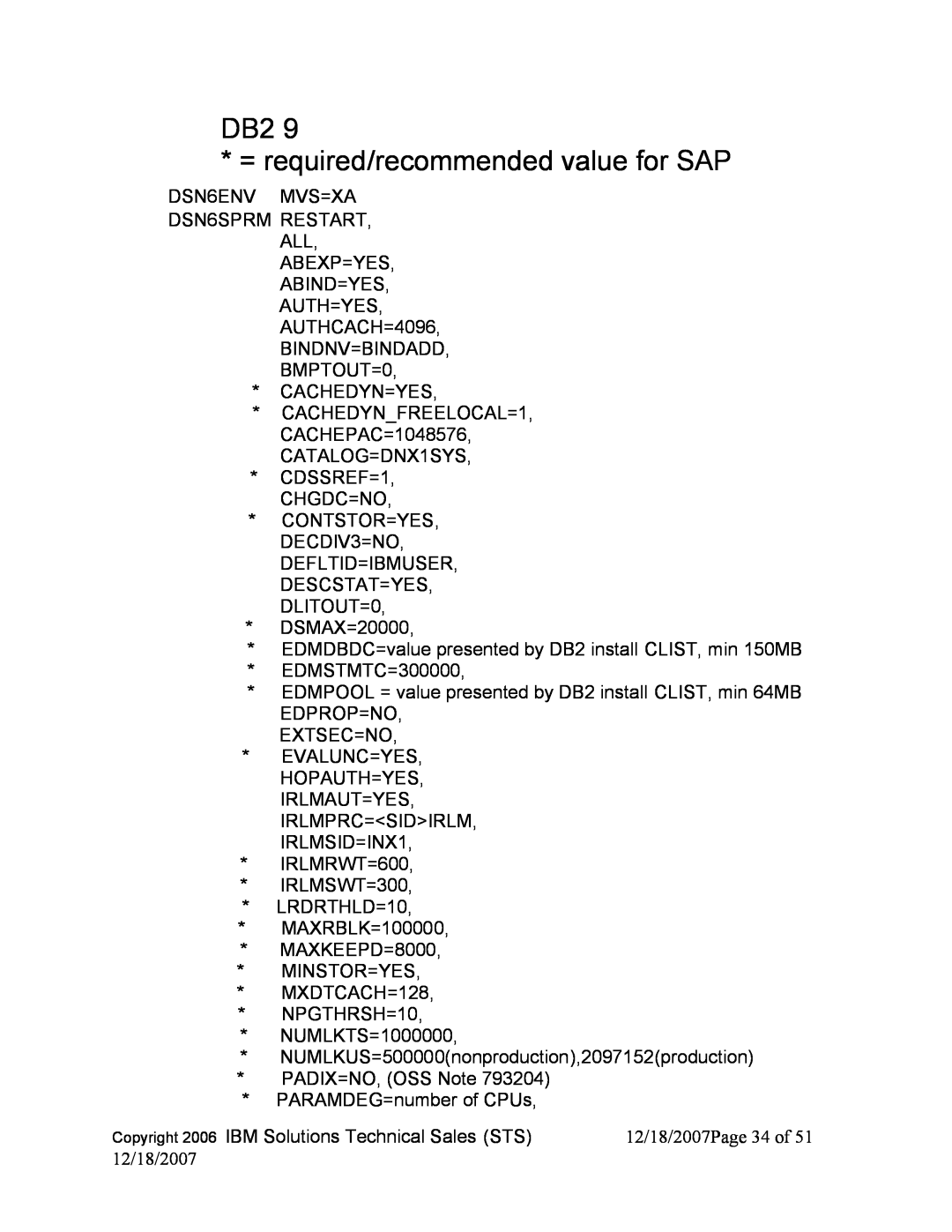 IBM DB2 9, DB2 V8 manual DB2 = required/recommended value for SAP, DSN6ENV MVS=XA DSN6SPRM RESTART ALL ABEXP=YES 