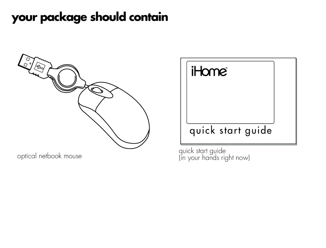 iHome IH-M159OU, IH-M158OW, IH-M157OP, IH-M156OO, IH-M152OB, IH-M153OR, IH-M154ON quick start Your package should contain 