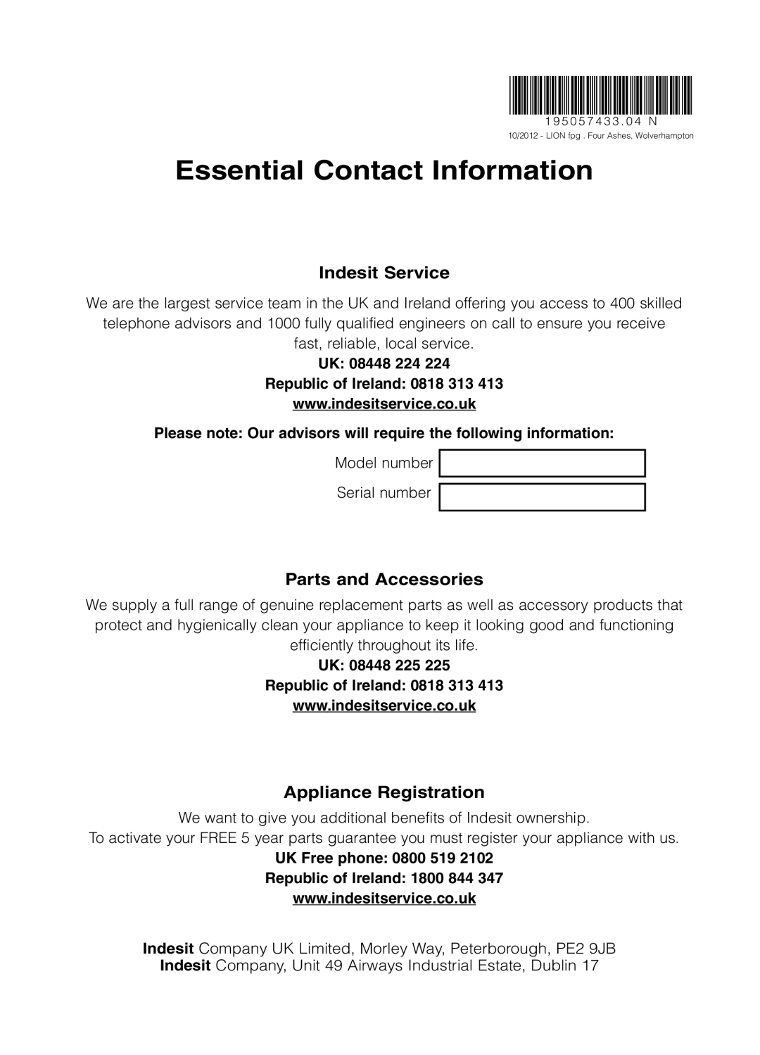 Indesit IS31 UK 08448 225 Republic of Ireland 0818 313, UK Free phone 0800 519 Republic of Ireland 1800 844 