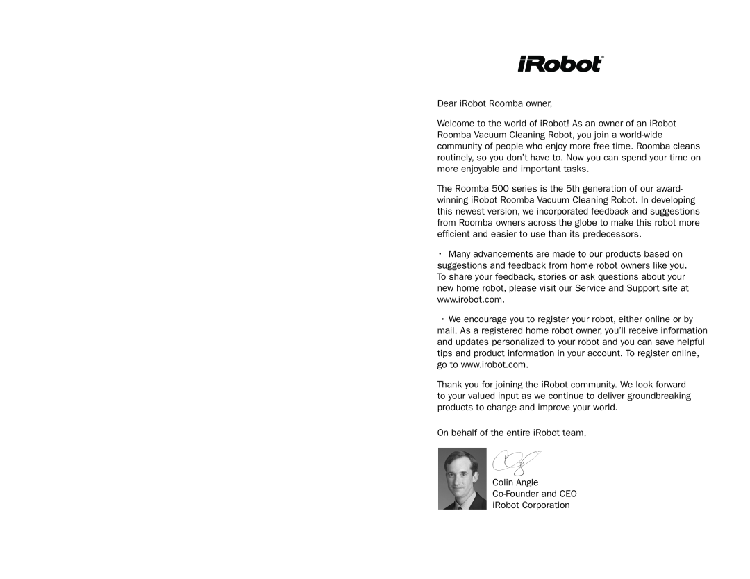 iRobot 530 Dear iRobot Roomba owner, On behalf of the entire iRobot team Colin Angle, Co-Founderand CEO iRobot Corporation 