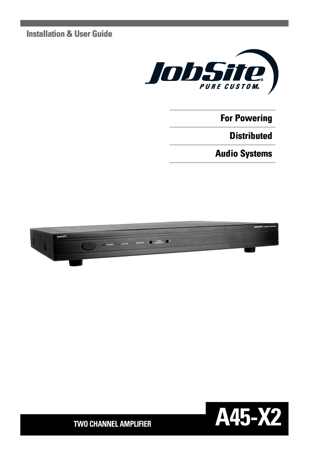 JobSite Systems A45-X2 manual For Powering Distributed Audio Systems, Installation & User Guide, Two Channel Amplifier 