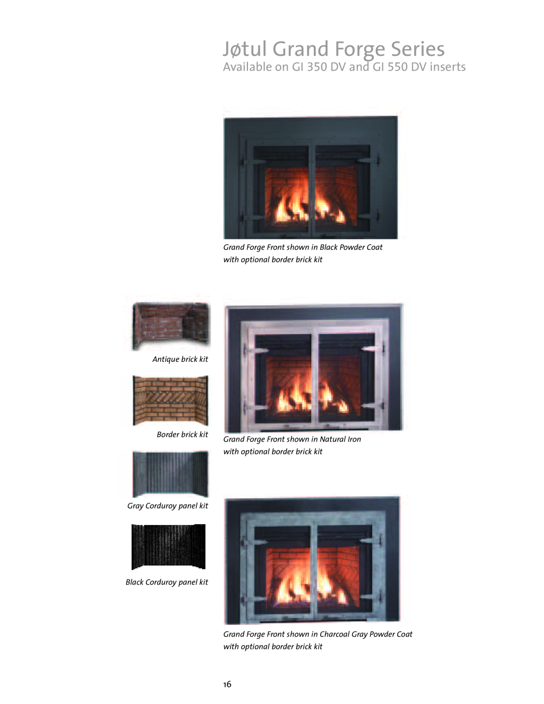 Jotul Gas Inserts and Fireplaces brochure Jøtul Grand Forge Series, Available on GI 350 DV and GI 550 DV inserts 