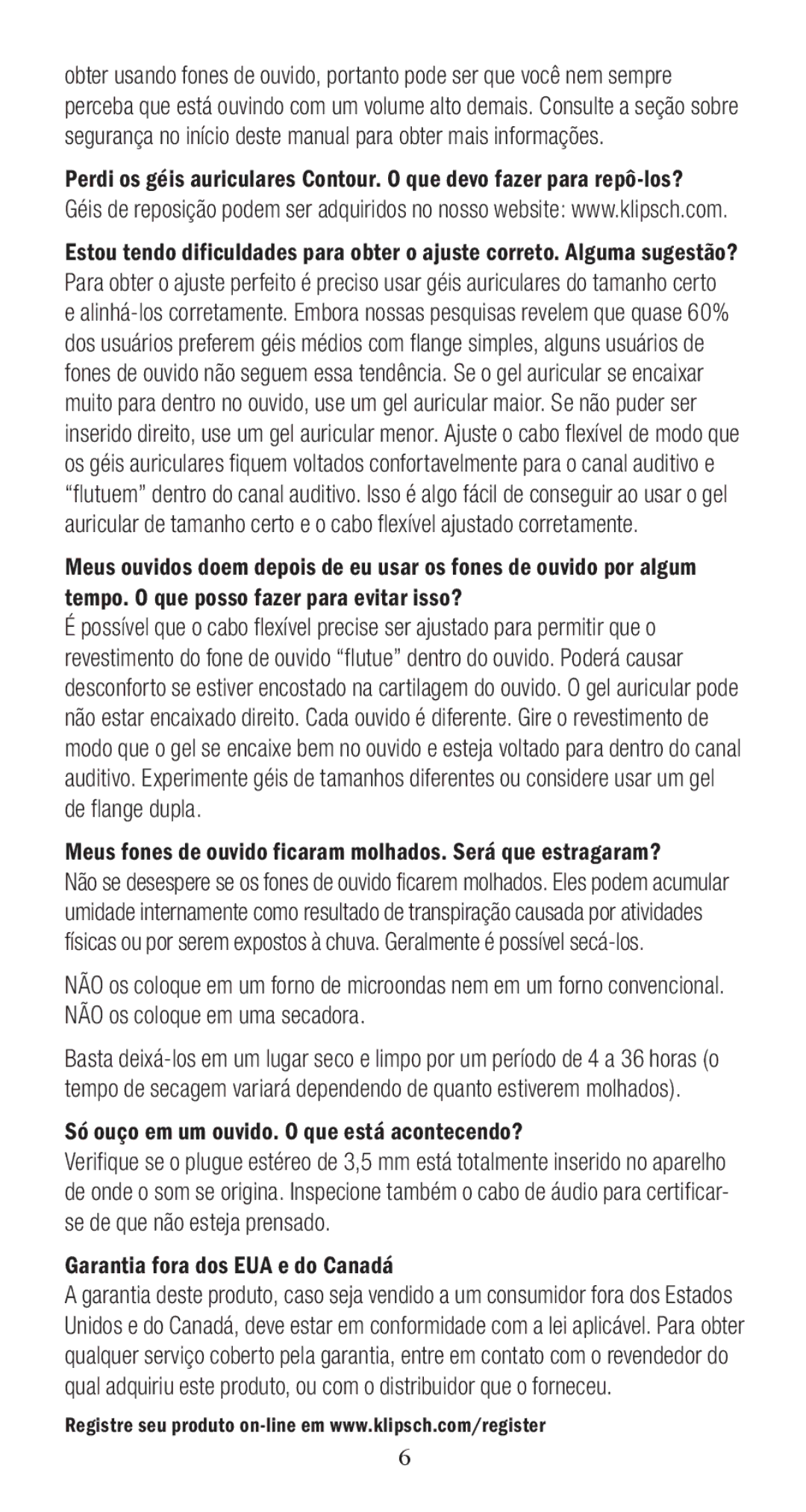 Klipsch 1010950 Meus fones de ouvido ficaram molhados. Será que estragaram?, Só ouço em um ouvido. O que está acontecendo? 