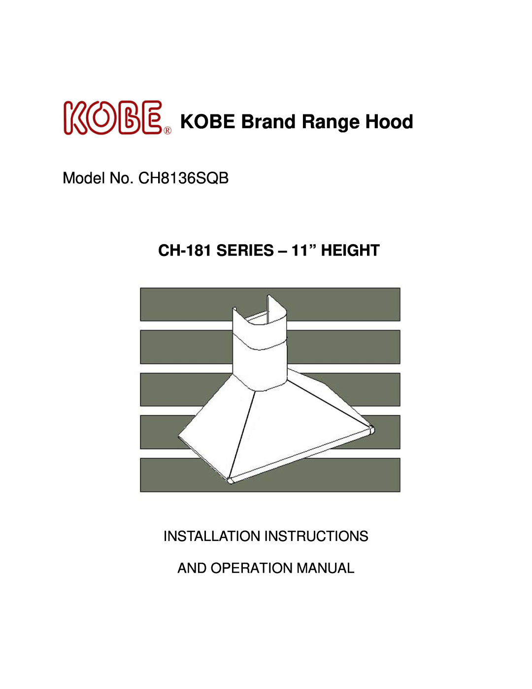 Kobe Range Hoods installation instructions Model No. CH8136SQB, KOBE Brand Range Hood, CH-181 SERIES - 11” HEIGHT 