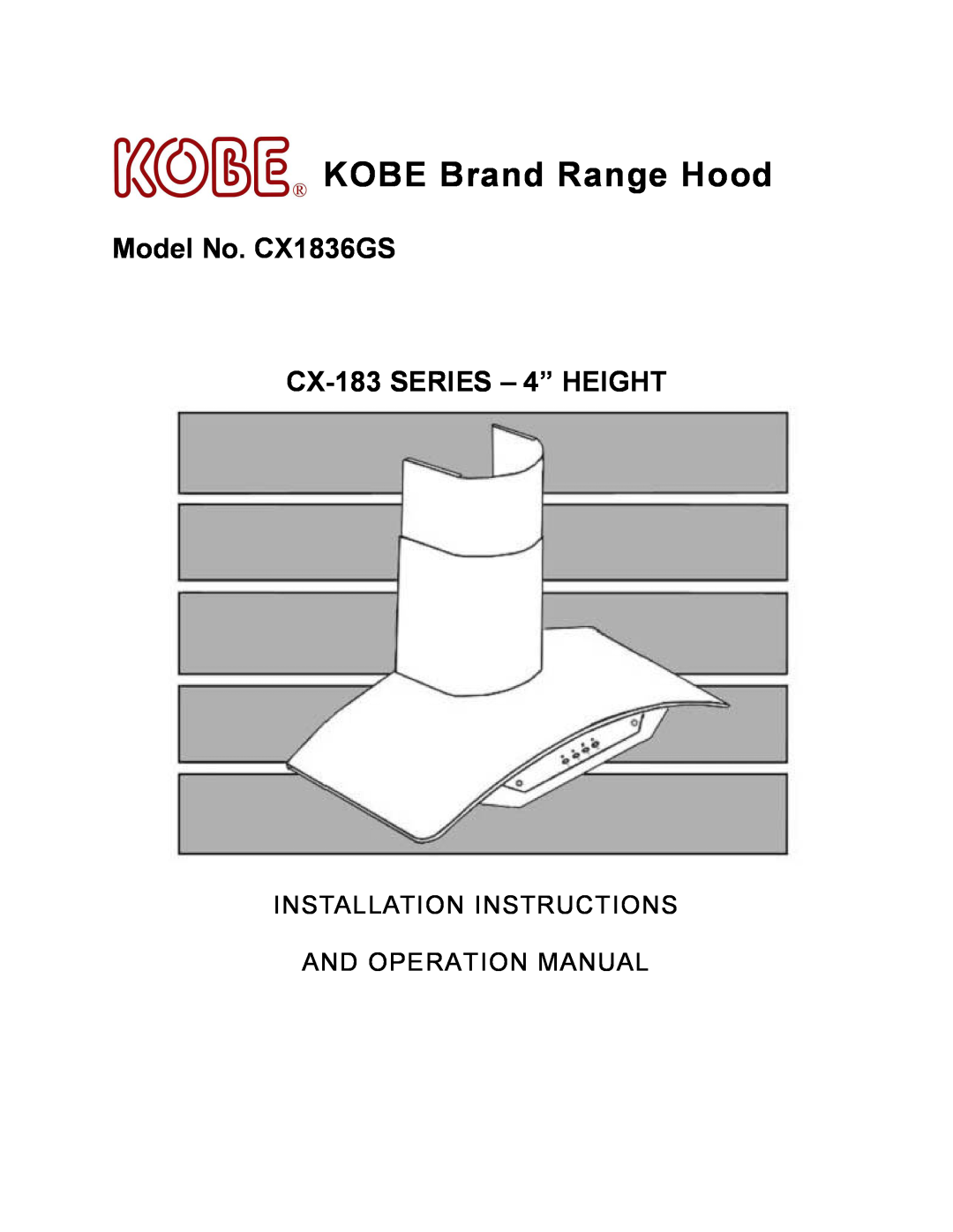 Kobe Range Hoods installation instructions KOBE Brand Range Hood, Model No. CX1836GS CX-183 SERIES 4 HEIGHT 
