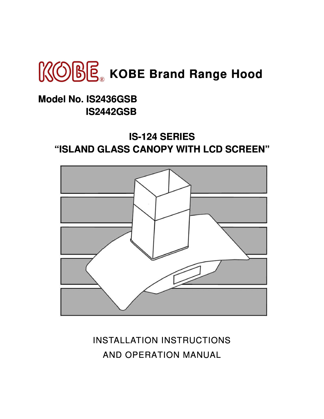 Kobe Range Hoods installation instructions KOBE Brand Range Hood, Model No. IS2436GSB IS2442GSB IS-124 SERIES 