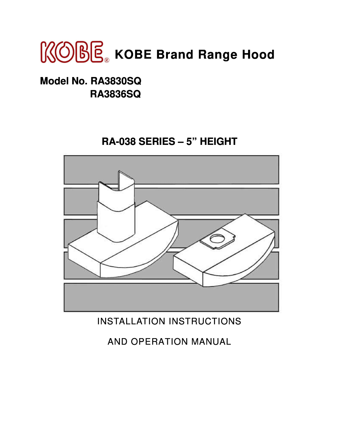 Kobe Range Hoods installation instructions KOBE Brand Range Hood, Model No. RA3830SQ RA3836SQ, RA-038SERIES - 5” HEIGHT 