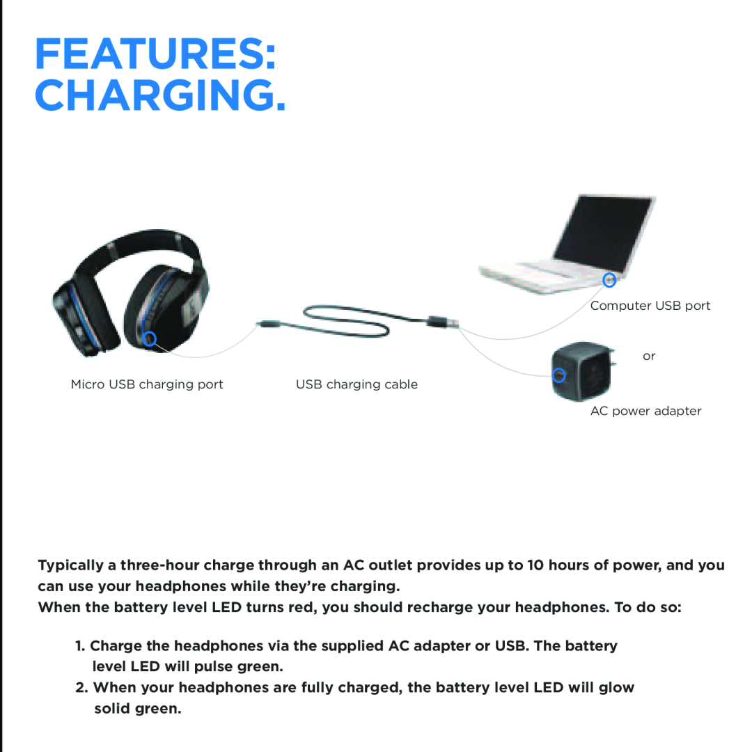 Logitech UE 9000 Features CharginG, Computer USB port or, Micro USB charging port, USB charging cable, AC power adapter 