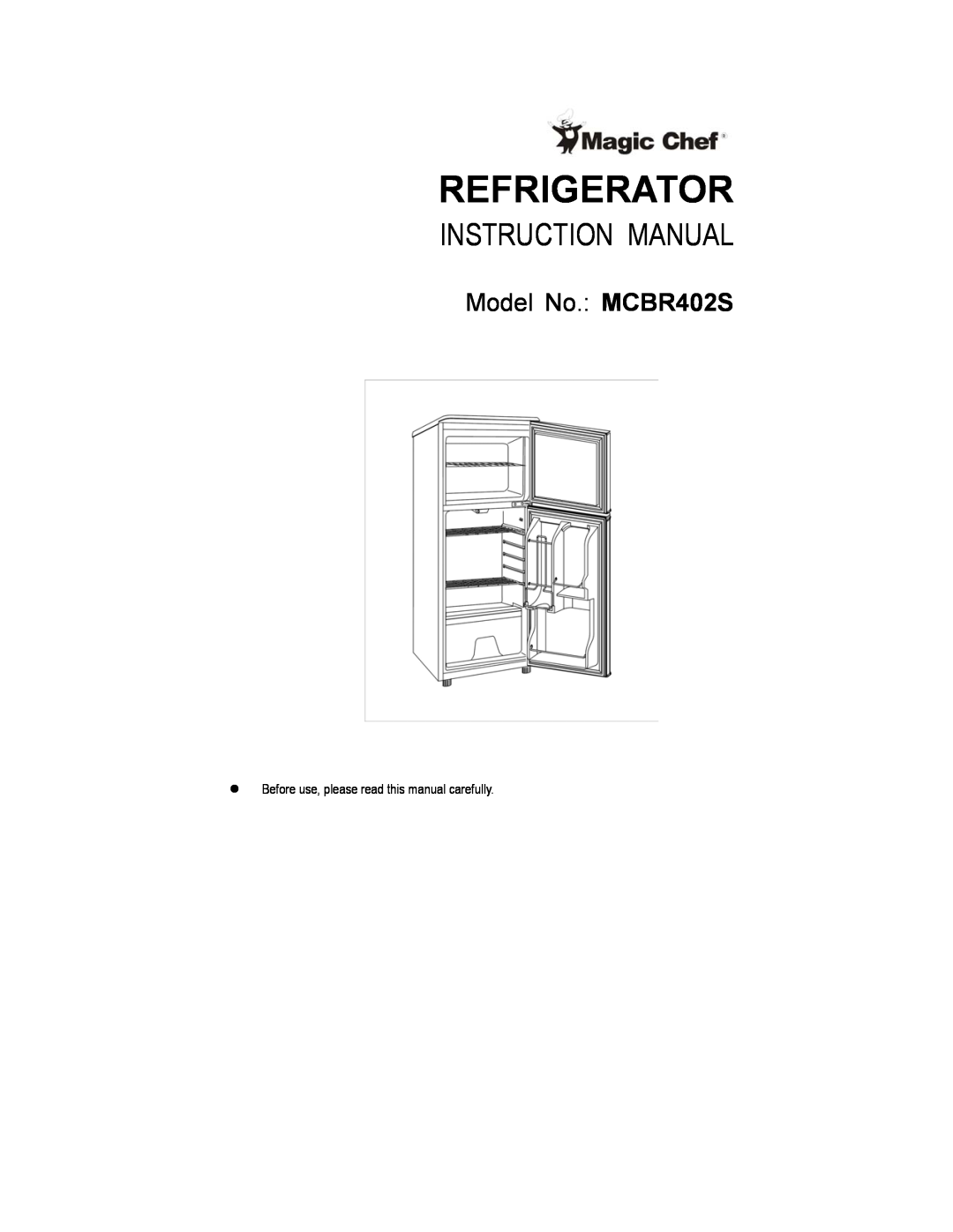 Magic Chef instruction manual Refrigerator, Instruction Manual, Model No.: MCBR402S 