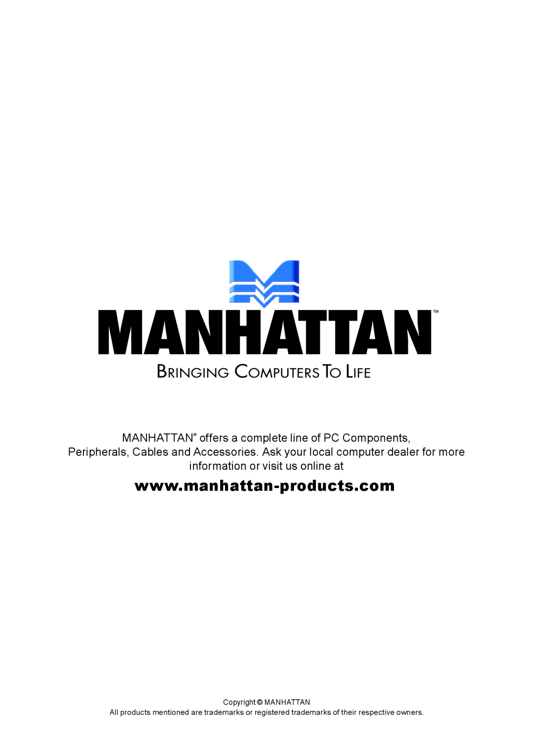 Manhattan Computer Products 177122 MANHATTAN offers a complete line of PC Components, information or visit us online at 