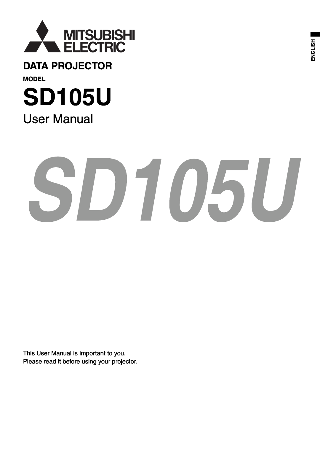 Mitsubishi Electronics SD105U user manual Model, This User Manual is important to you, English, Data Projector 