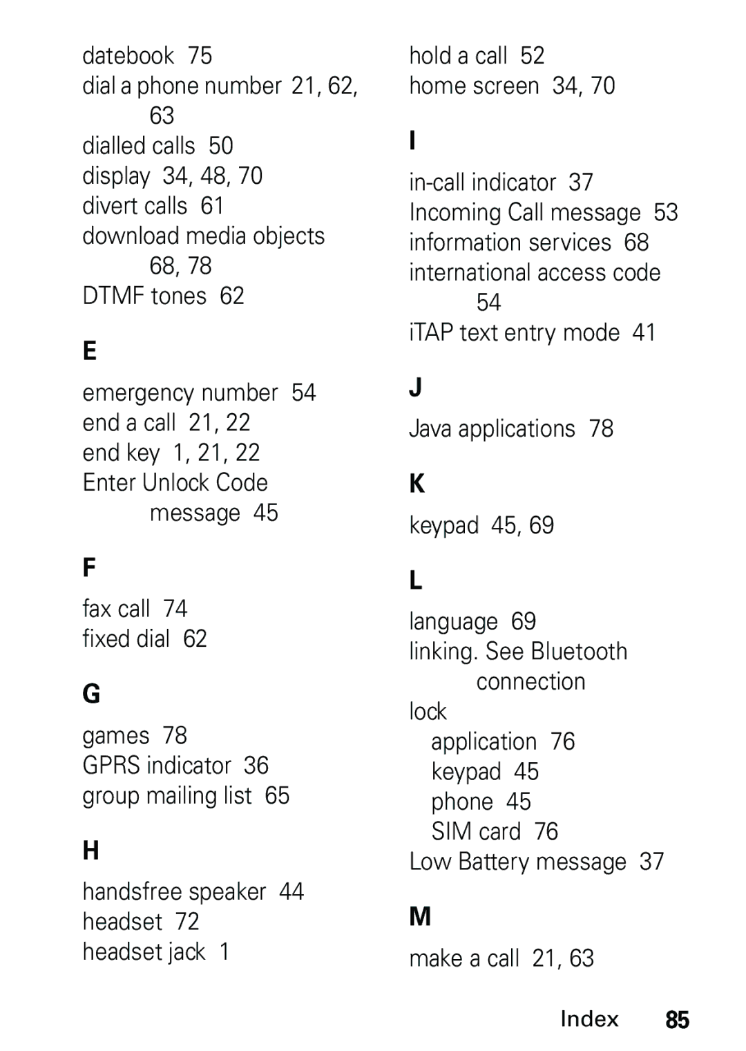 Motorola L6 GSM 900 MHz, L6 GSM 1900 MHz, L6 GSM 1800 MHz ITAP text entry mode Java applications Keypad 45 Language 