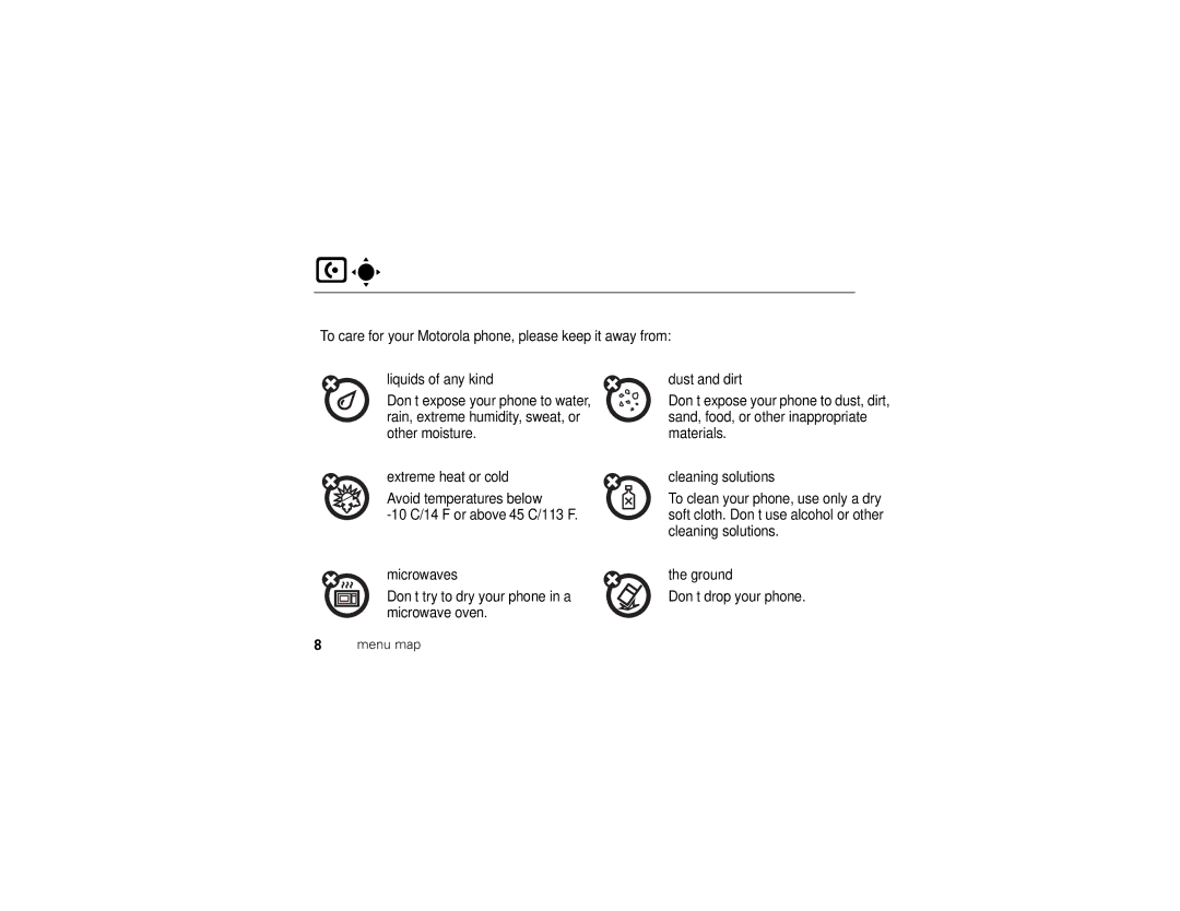 Motorola V361 manual Liquids of any kind, Extreme heat or cold, Microwaves, Dust and dirt, Cleaning solutions, Ground 