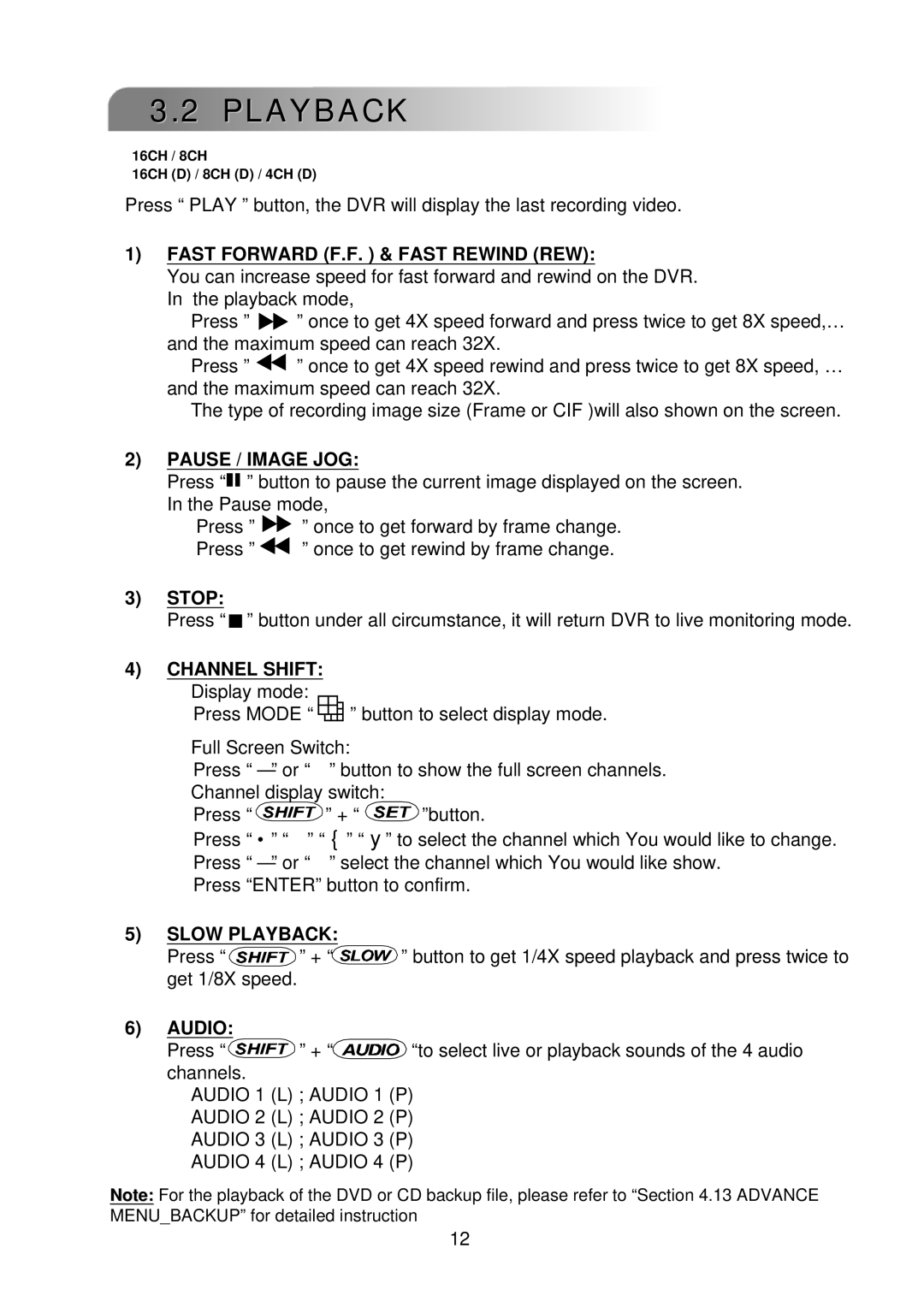 Multiplex Technology 8CH, 16CH, 4CH Fast Forward F.F. & Fast Rewind REW, Pause / Image JOG, Slow Playback, Audio 