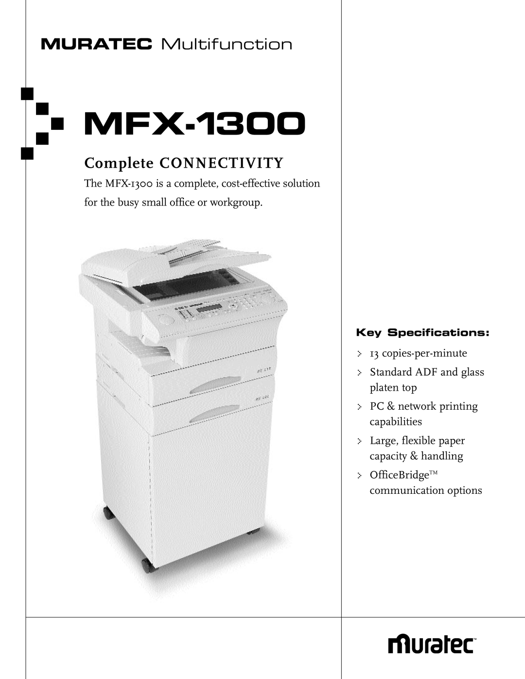 Muratec MFX-1300 specifications MURATEC Multifunction, MFXComplete CONNECTIVITY-1300, PC & network printing capabilities 
