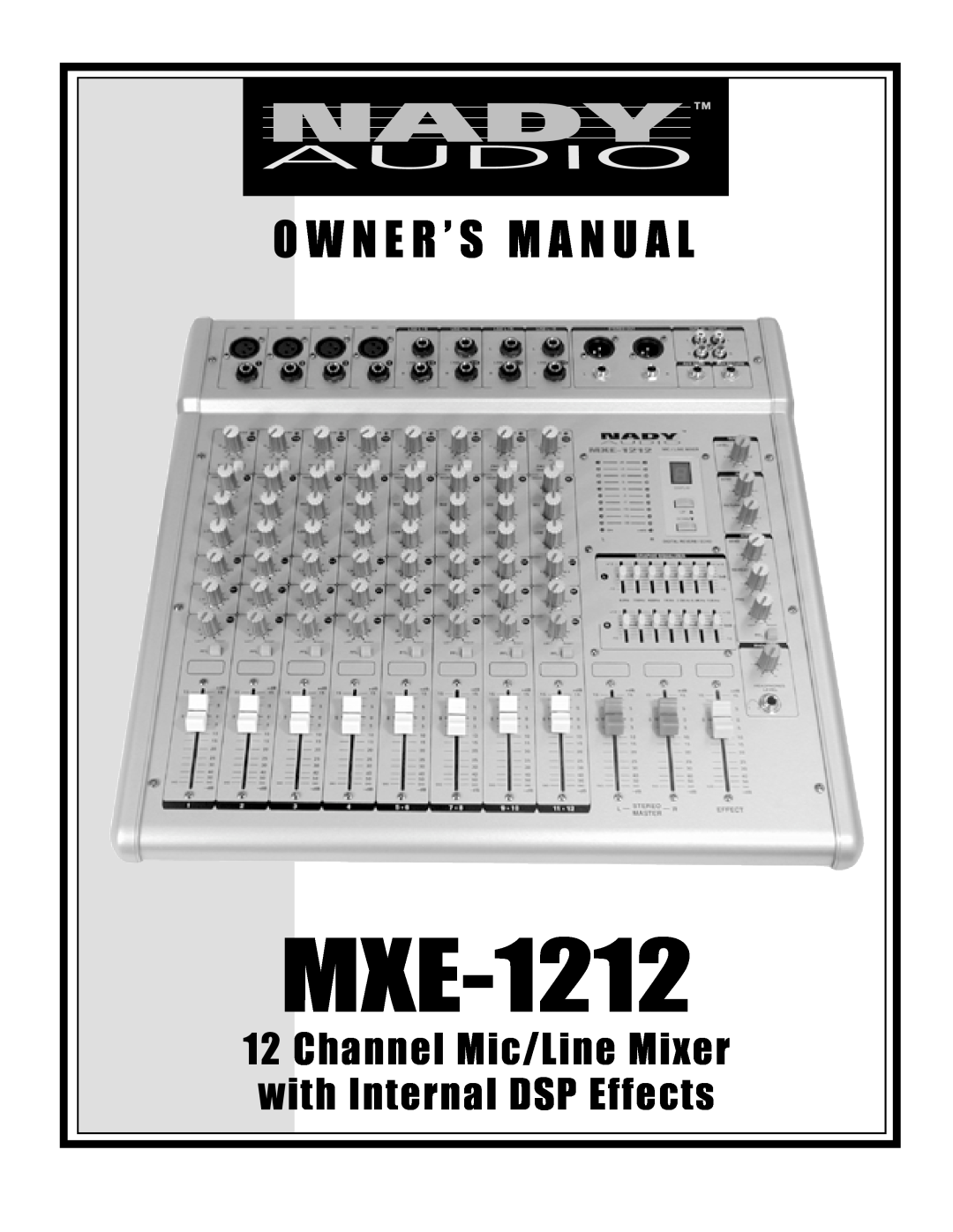 Nady Systems MXE-1212 owner manual O W N E R ’ S M A N U A L, Channel Mic/Line Mixer, with Internal DSP Effects 