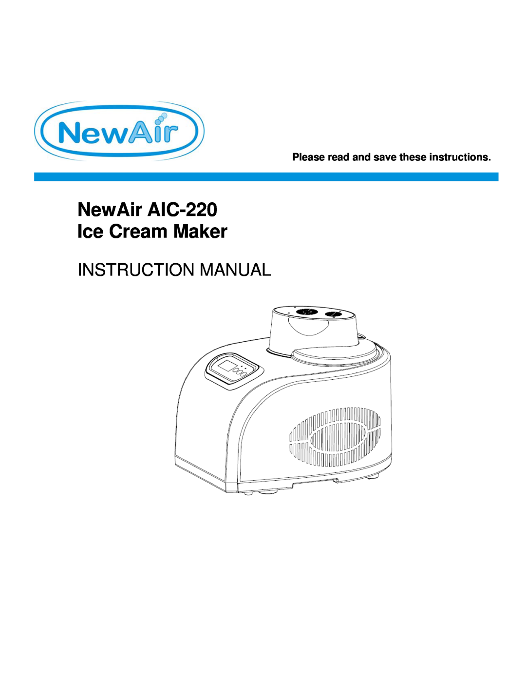 NewAir instruction manual NewAir AIC-220Ice Cream Maker, Please read and save these instructions 