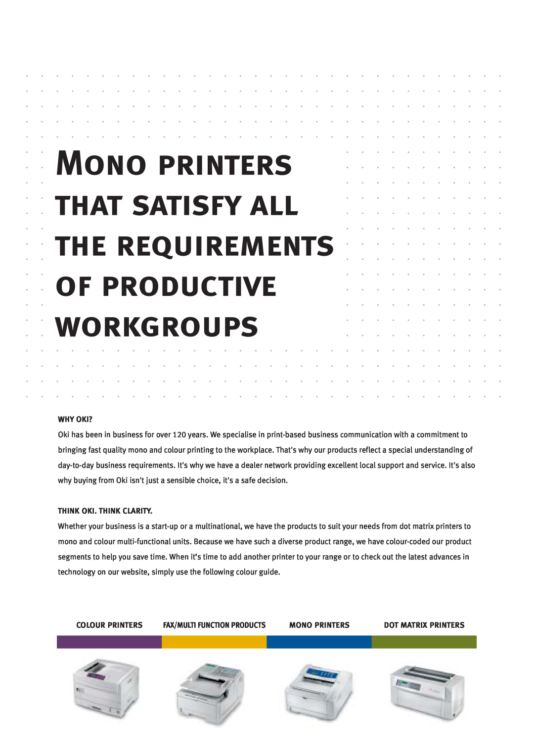 Oki B6000 manual Why Oki?, Think Oki. Think Clarity, Colour Printers, Mono Printers, Dot Matrix Printers 