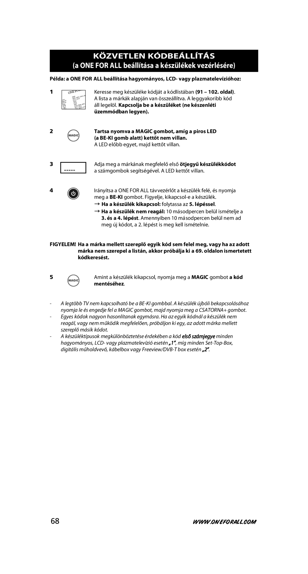One for All URC-7525 warranty LED előbb egyet, majd kettőt villan, → ha a készülék kikapcsol folytassa az 5. lépéssel 