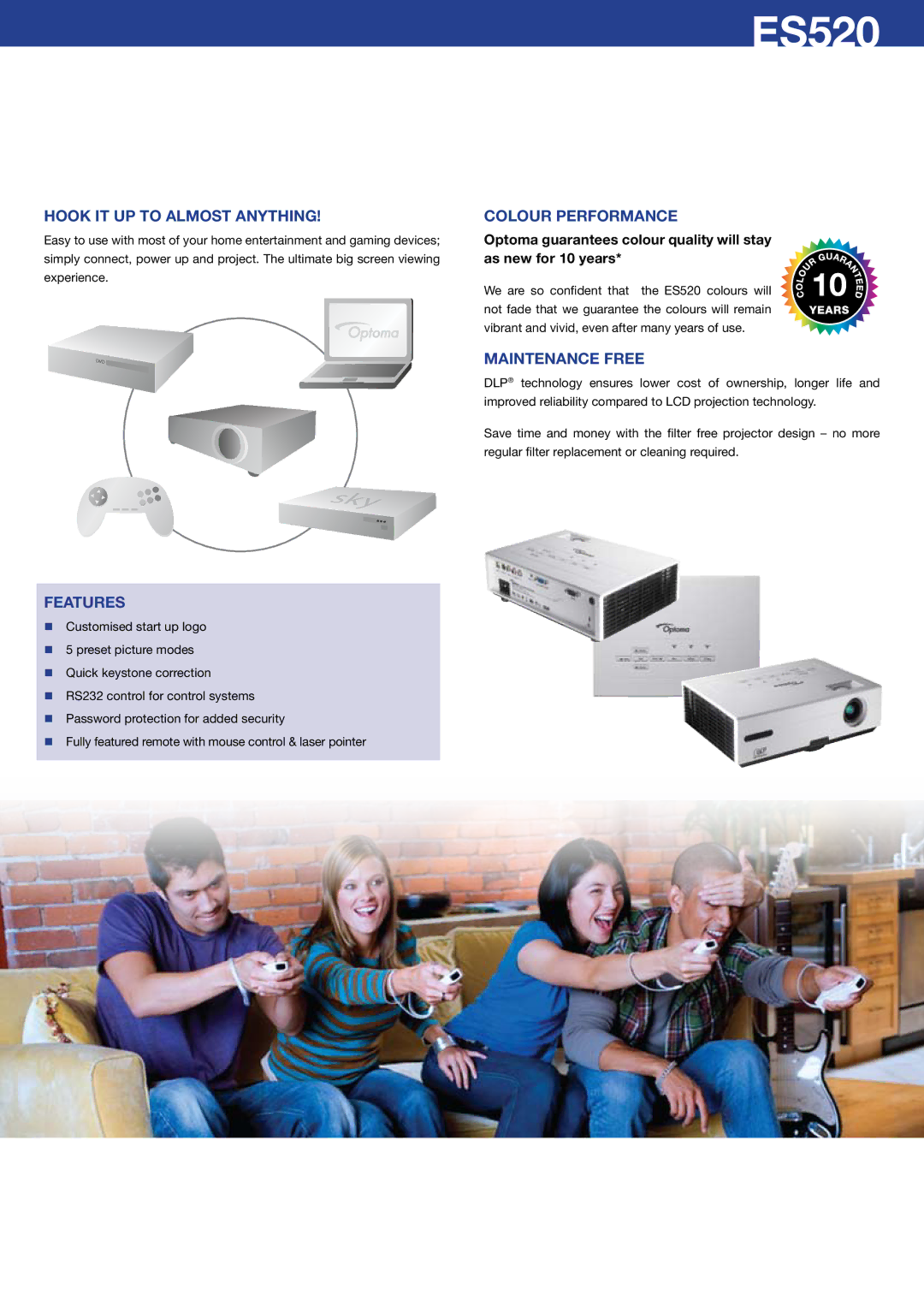 Optoma Technology ES520 manual Hook it up to almost anything, Colour Performance, Maintenance free 