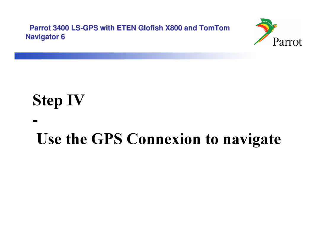 Parrot X800, 3400 LS manual Step Use the GPS Connexion to navigate 