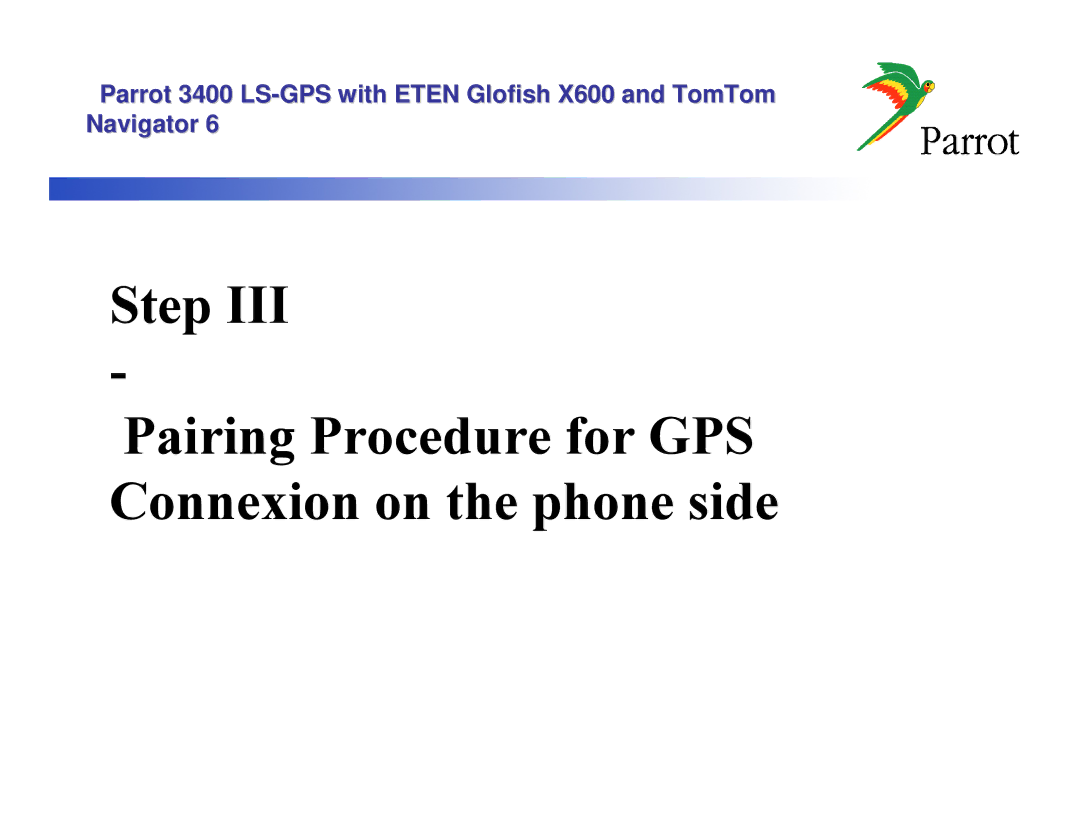 Parrot X600, 3400 LS manual Step Pairing Procedure for GPS Connexion on the phone side 