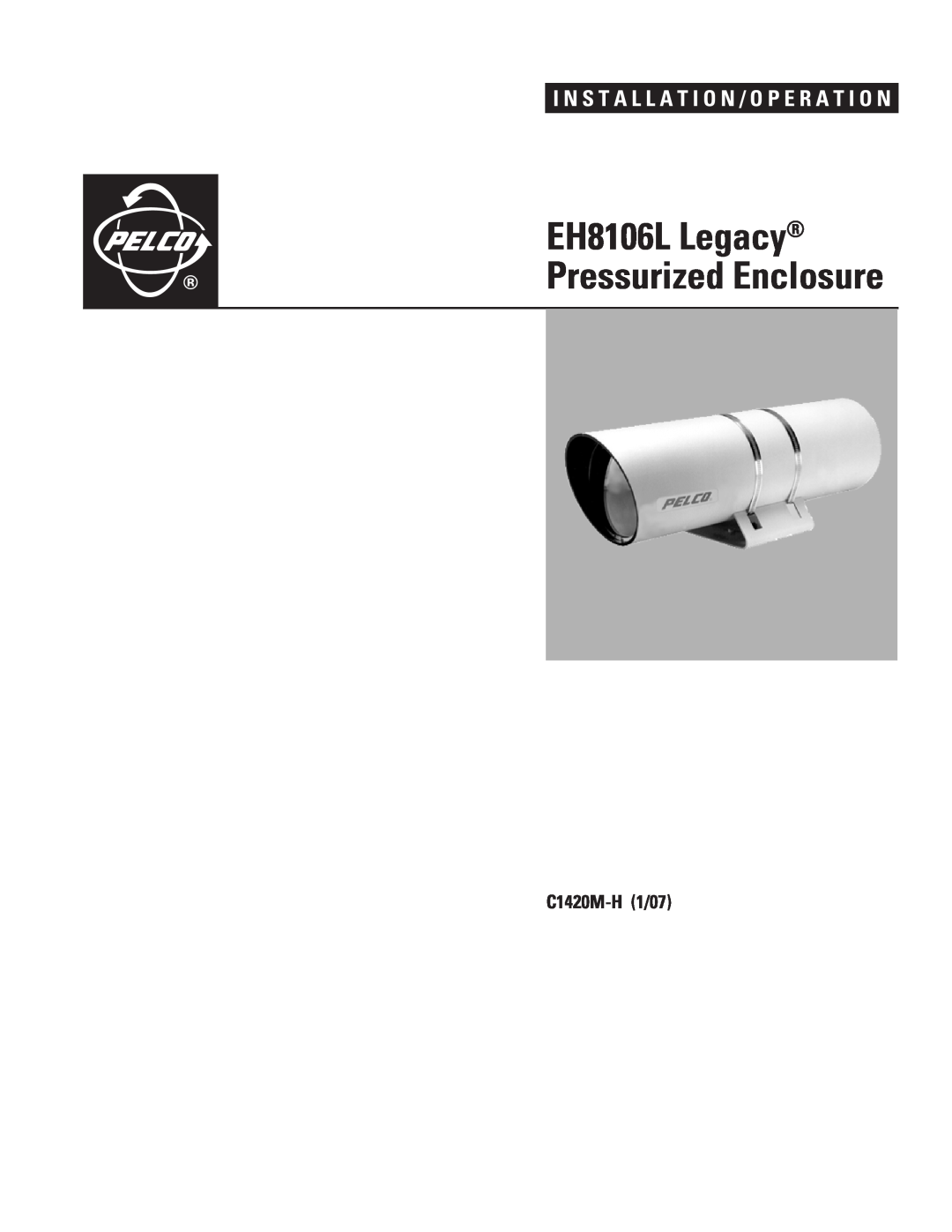 Pelco manual EH8106L Legacy, Pressurized Enclosure, I N S T A L L A T I O N / O P E R A T I O N, C1420M-H1/07 
