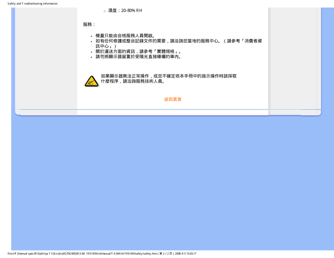 Philips 191EW9 user manual 濕度：20-80% RH 服務： 機蓋只能由合格服務人員開啟。, 如有任何修護或整合記錄文件的需要，請洽詢您當地的服務中心。（請參考「消費者資 訊中心」） 