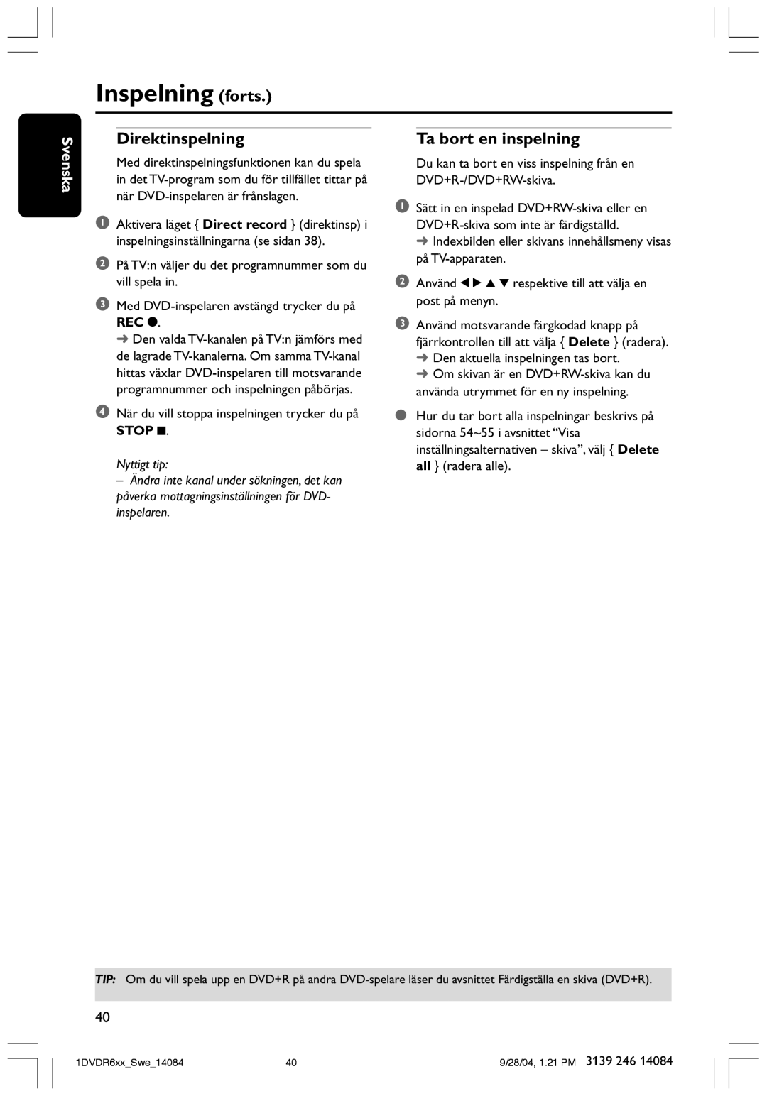 Philips DVDR610 user manual Direktinspelning, Ta bort en inspelning, Den aktuella inspelningen tas bort 