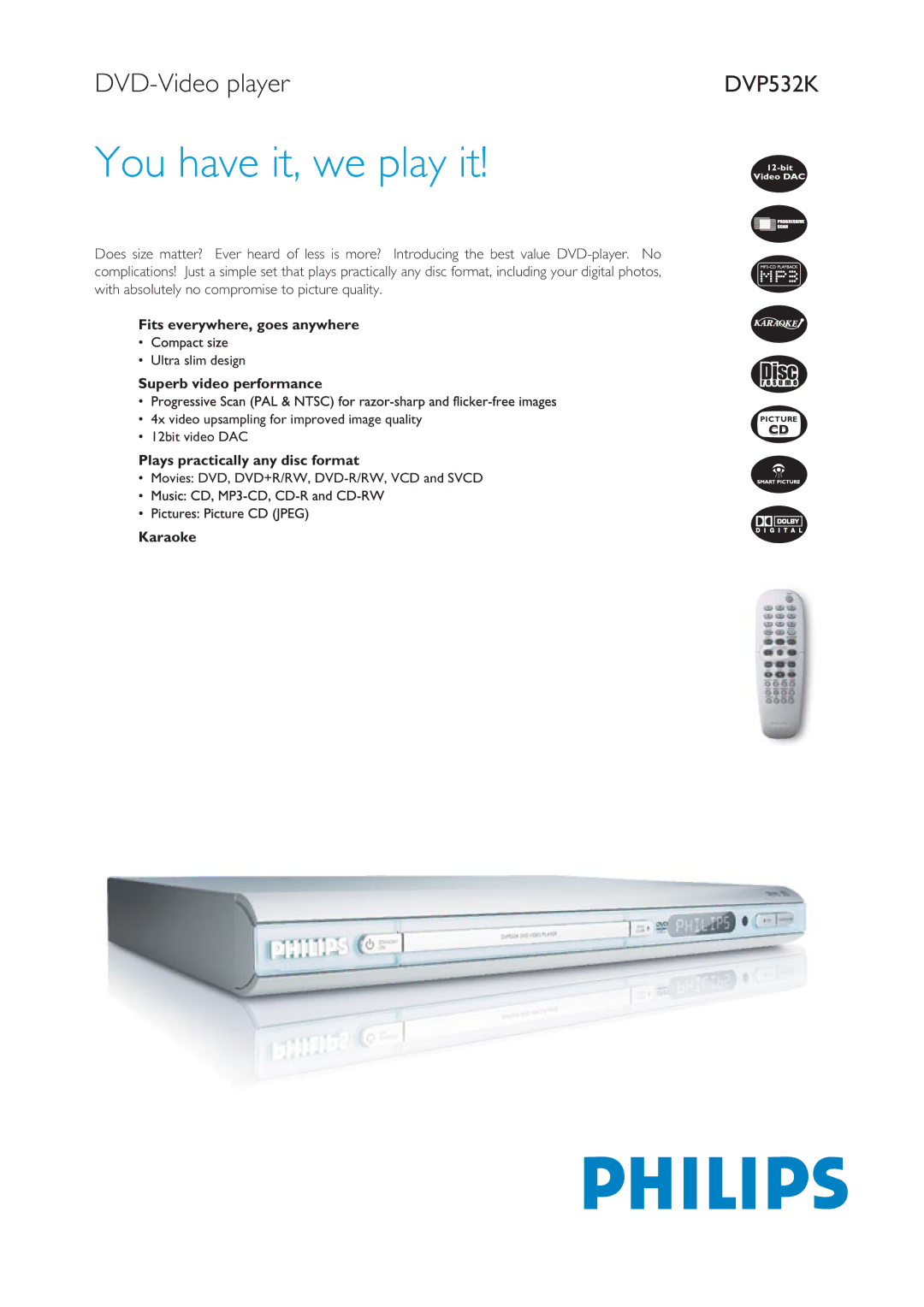 Philips DVP532K/78 manual Fits everywhere, goes anywhere, Superb video performance, Plays practically any disc format 