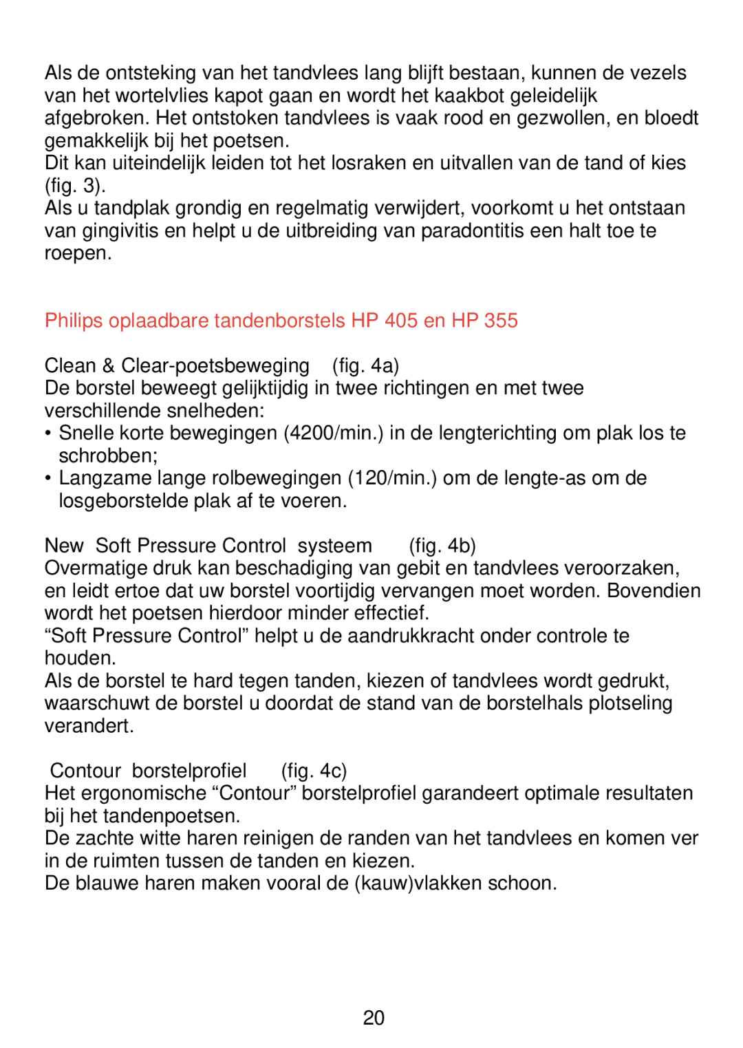 Philips HP 405/355 Philips oplaadbare tandenborstels HP 405 en HP, Clean & Clear-poetsbeweging a, Contour borstelprofiel c 