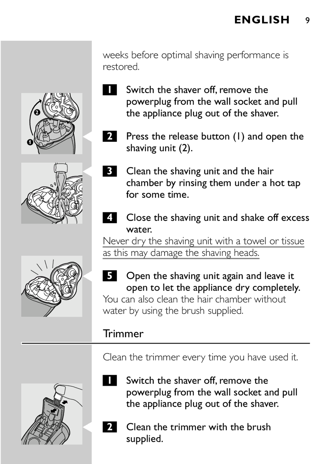 Philips HQ7870 Trimmer, Weeks before optimal shaving performance is restored, Water, As this may damage the shaving heads 